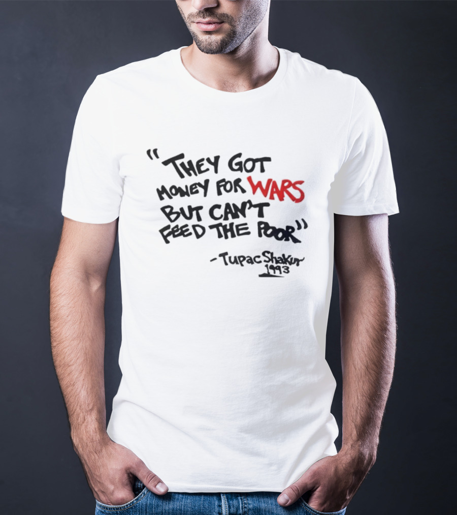 They Got Money For Wars But Can’t Feed The Poor Tupac Shakur 1993 T-Shirt