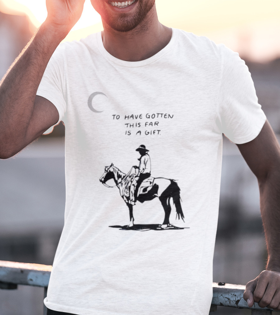 To Have Gotten This Far Is A Gift Horse Wild Rider T-Shirt