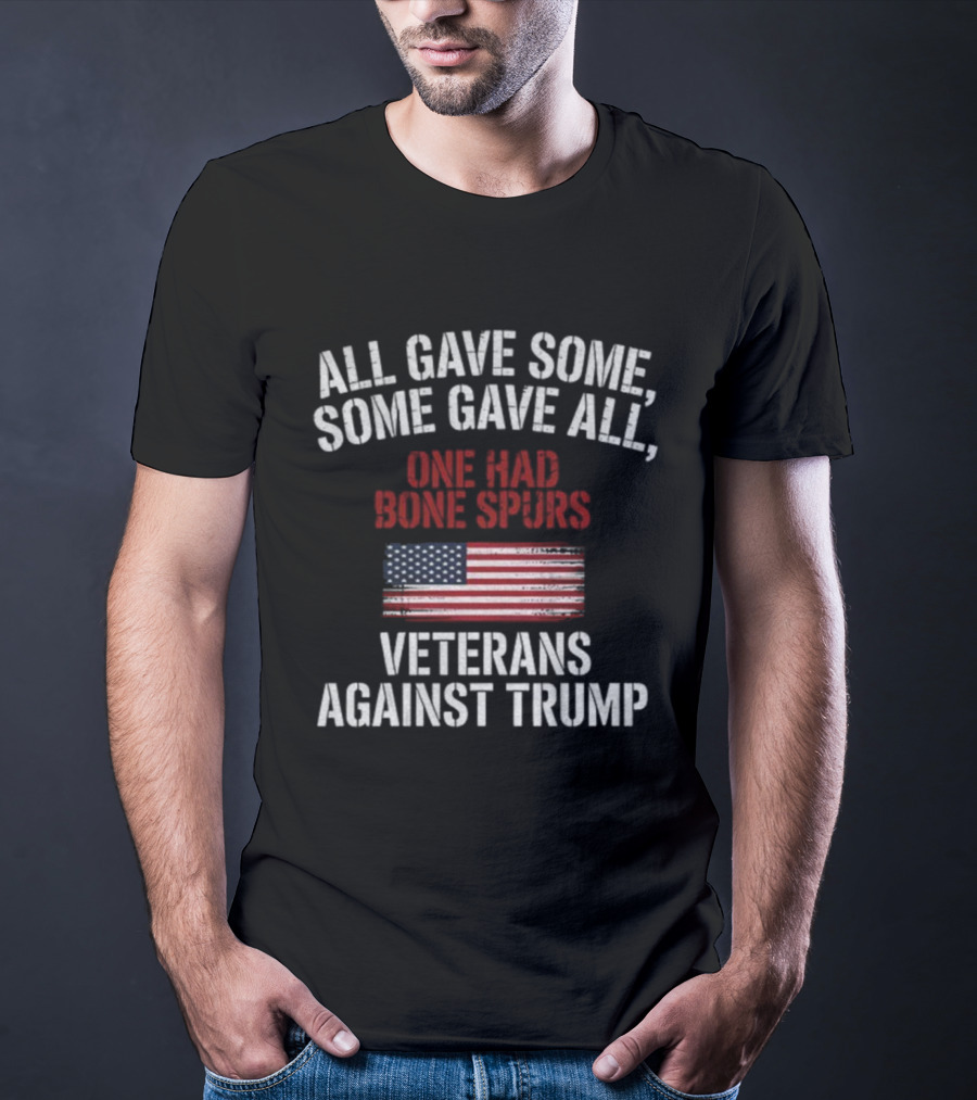 All Gave Some Some Gave All One Had Bone Spurs Veterans Against Trump T-Shirt