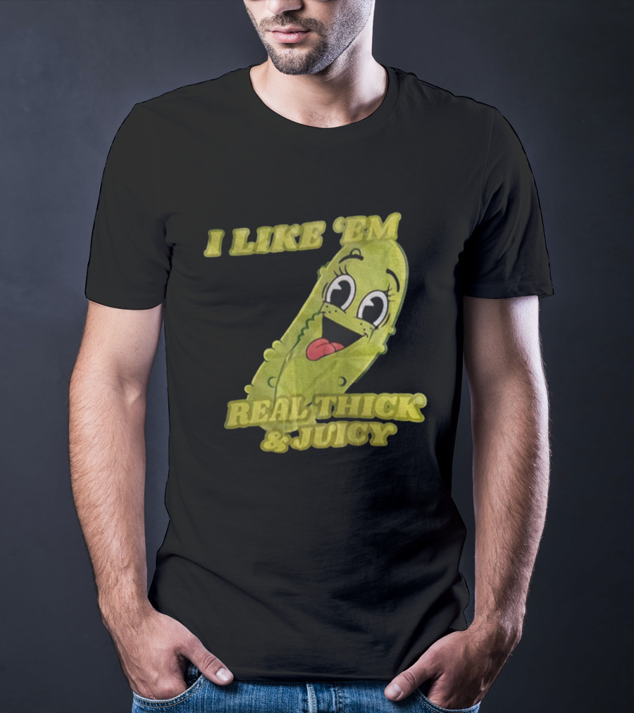 I Like 'Em Real Thick & Juicy Pickles T-Shirt