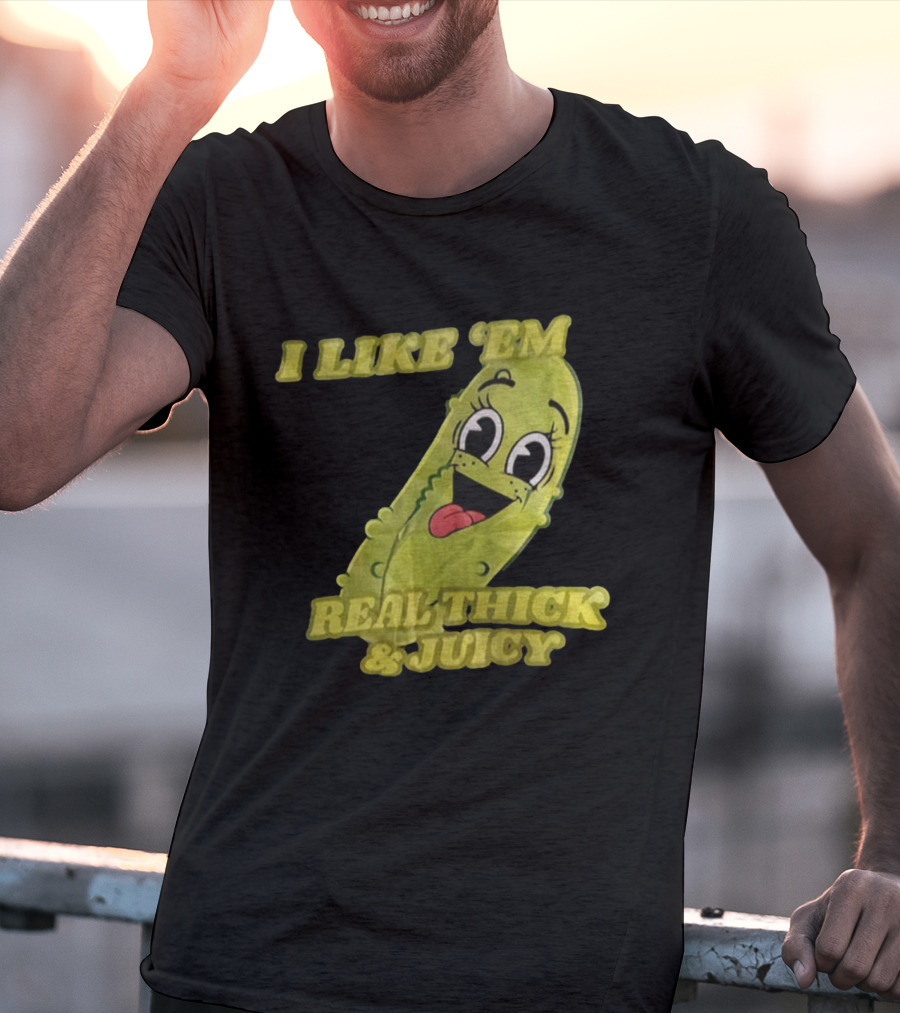 I Like 'Em Real Thick & Juicy Pickles T-Shirt