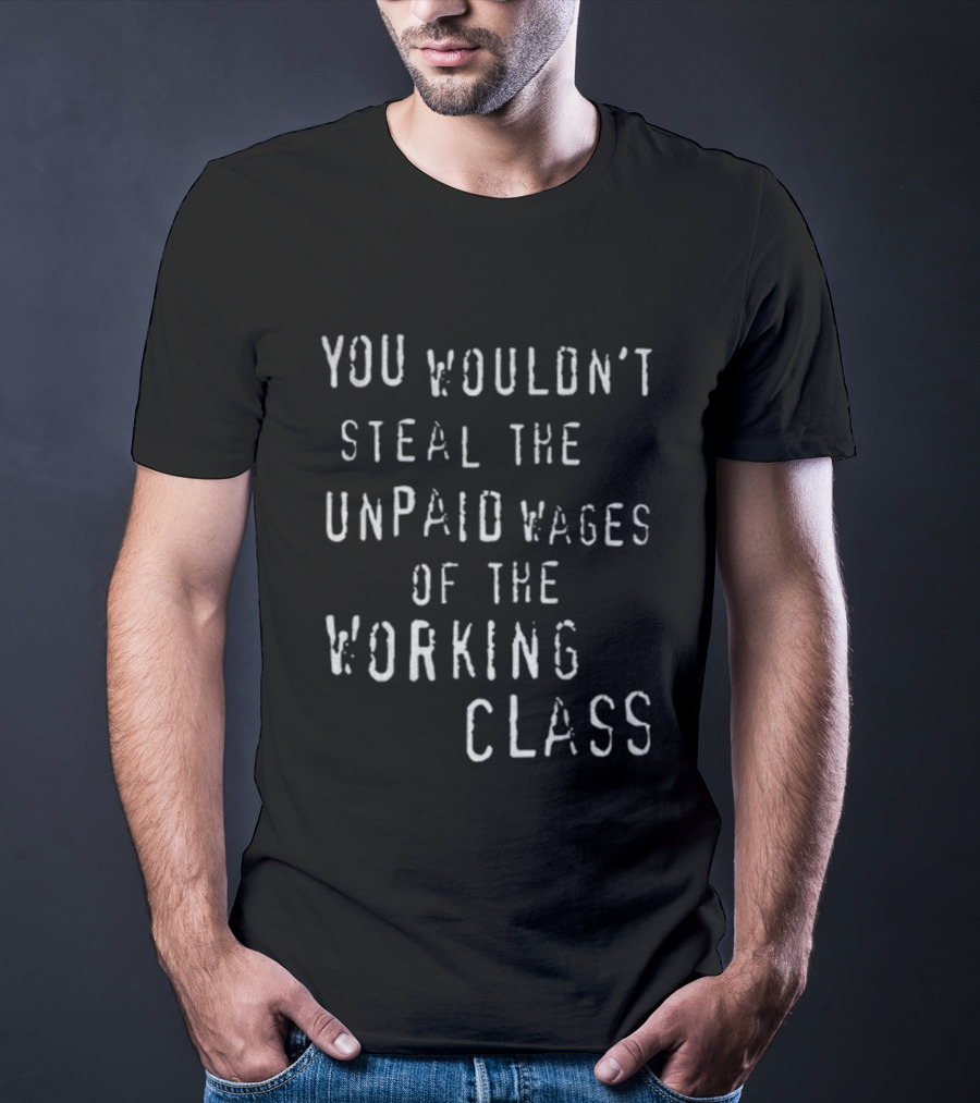 You Wouldn't Steal The Unpaid Wages Of The Working Class Funny Socialist T-Shirt