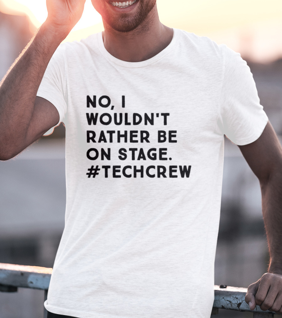 I Wouldn’t Rather Be On Stage #TechCrew T-Shirt