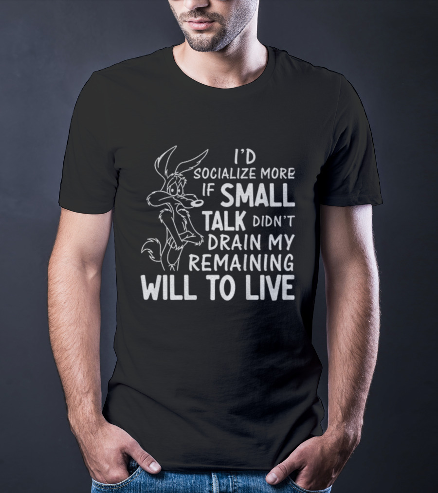 Looney Tunes Wile E. Coyote I'd Socialize More If Small Talk Didn't Drain My Remaining Will To Live T-Shirt