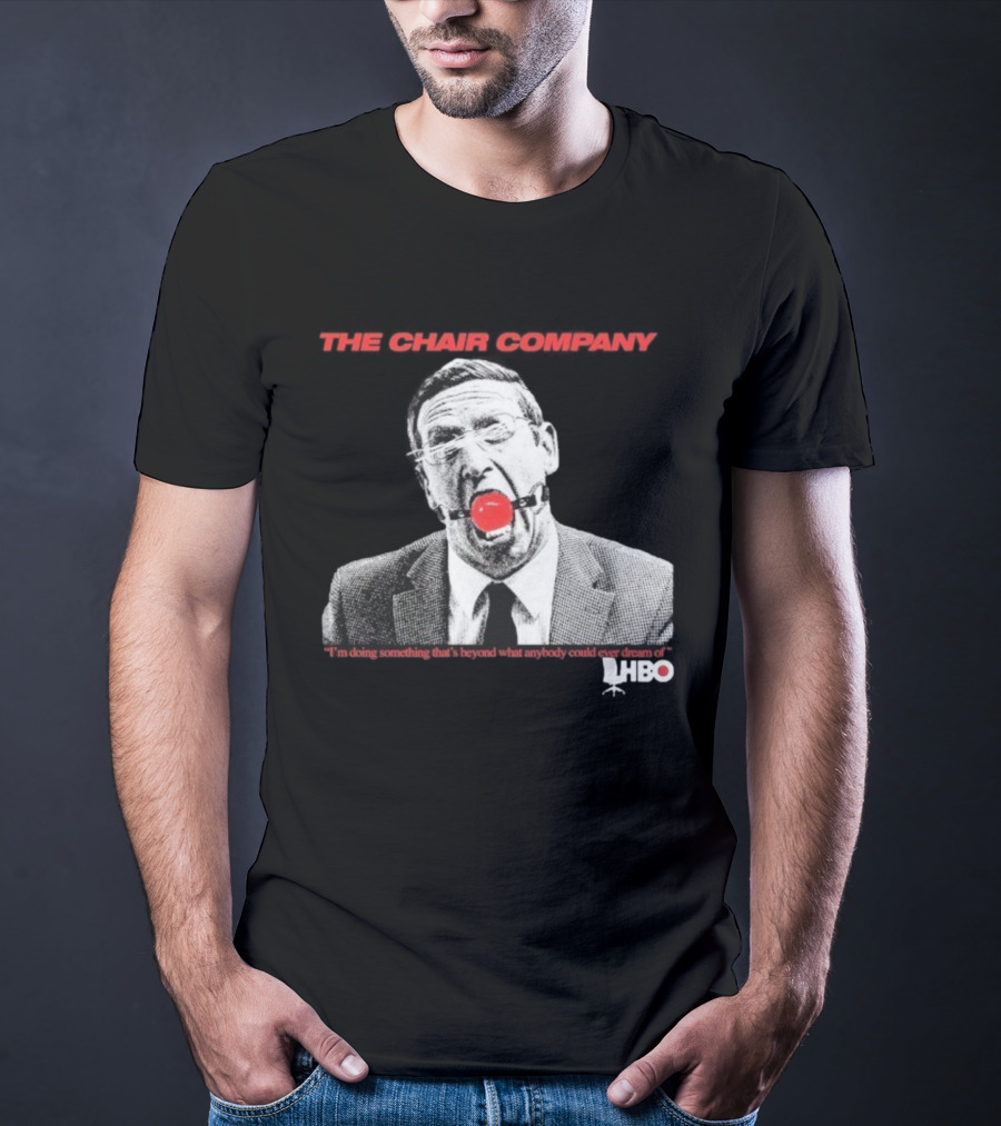 The Chair Company I'm Doing Something Beyond That What Anybody Could Dream Of HBO T-Shirt