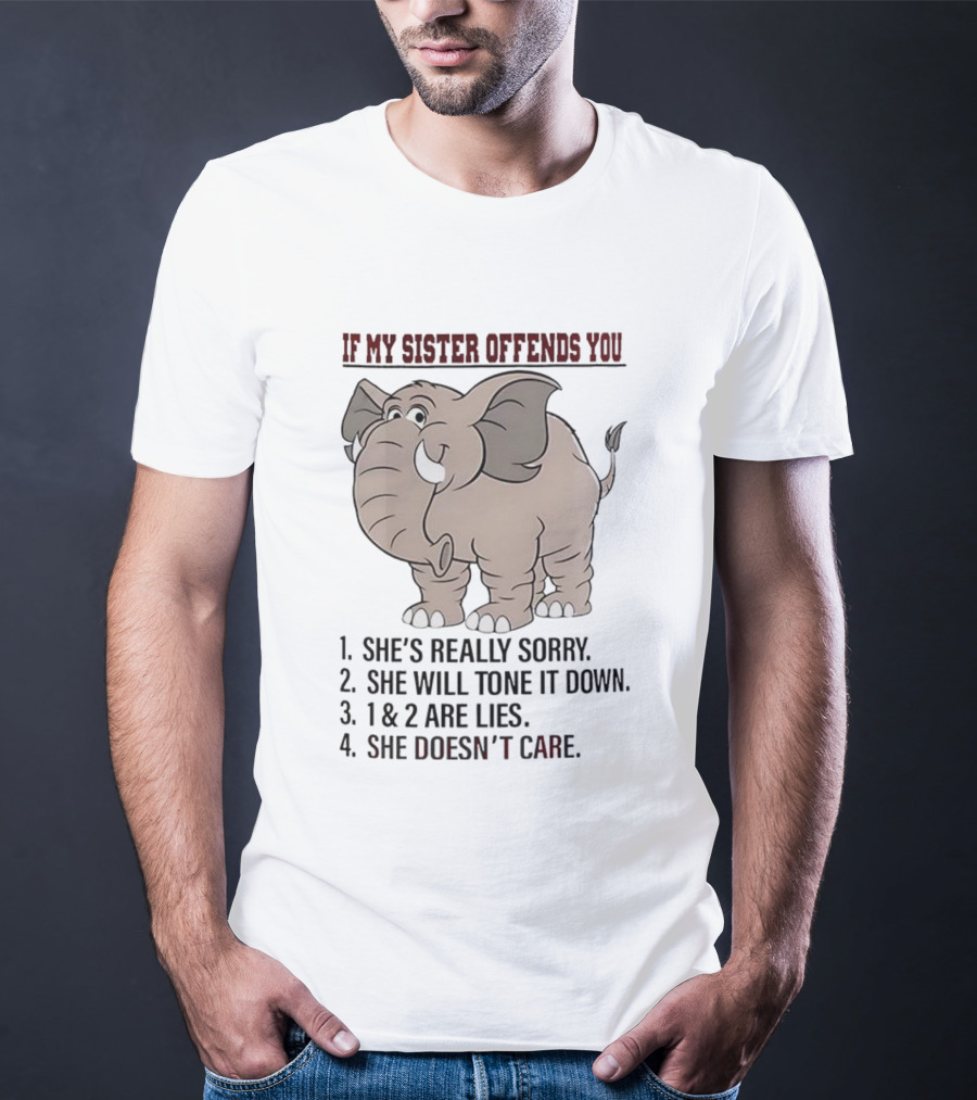 If My Sister Offends You She’s Really Sorry Elephant Humor Joke Lies Doesn't Care T-Shirt