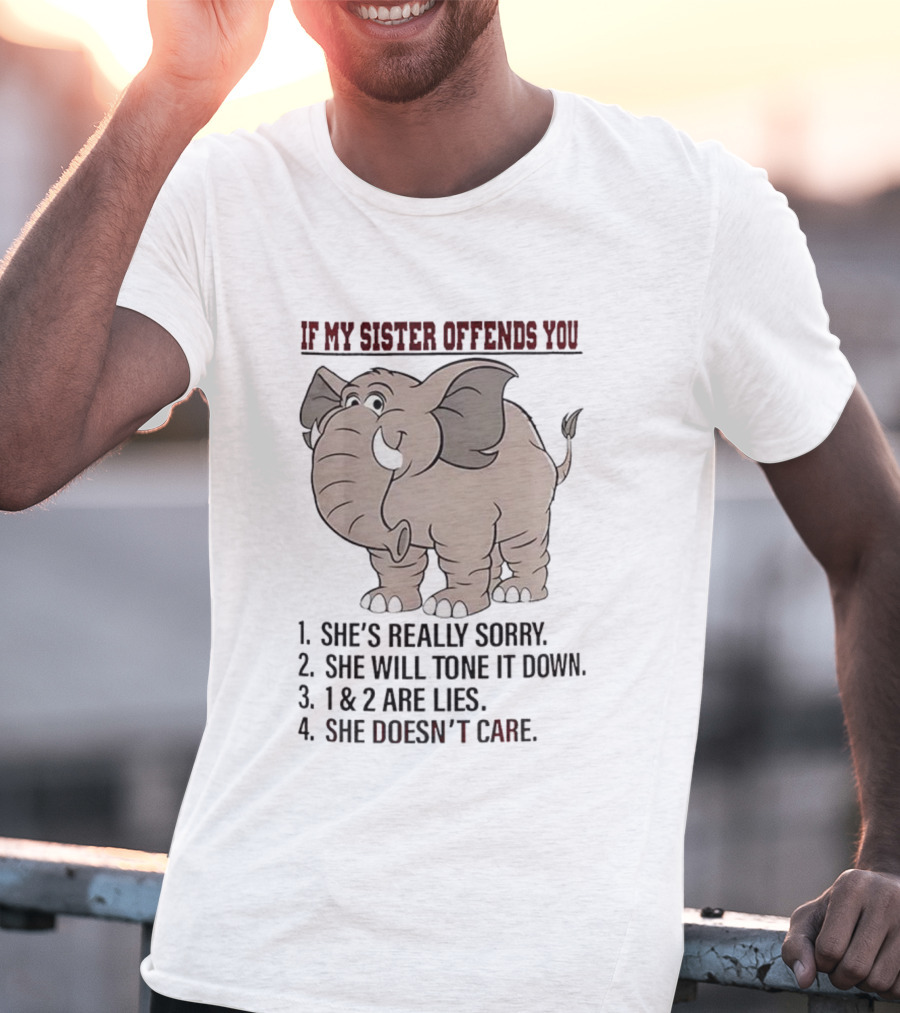 If My Sister Offends You She’s Really Sorry Elephant Humor Joke Lies Doesn't Care T-Shirt