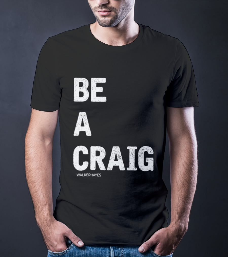 Be A Craig Walker Hayes Text Tee T-Shirt