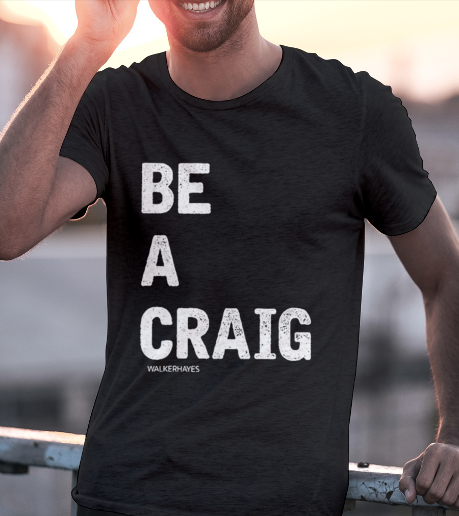 Be A Craig Walker Hayes Text Tee T-Shirt