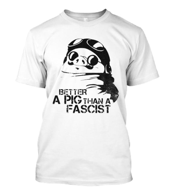 Porco Rosso Better A Pig Than A Fascist Political Statement T-Shirt