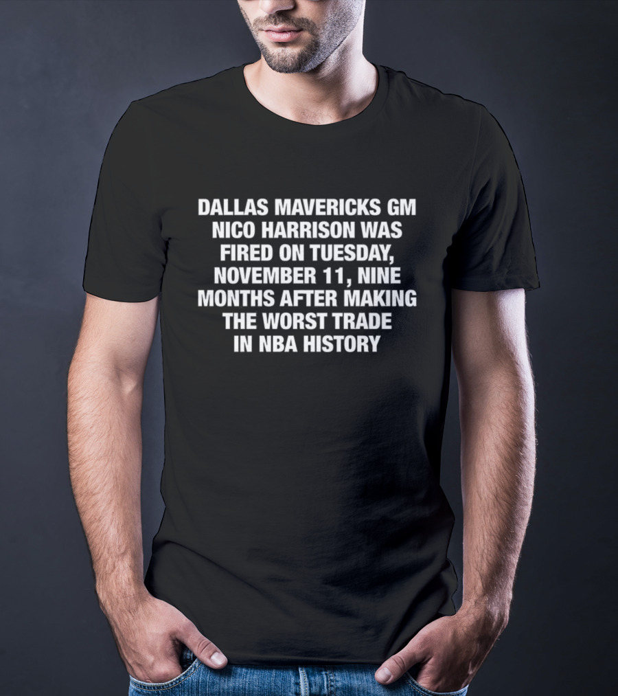 Dallas Mavericks GM Nico Harrison Fired November 11 After Worst Trade In NBA History T-Shirt