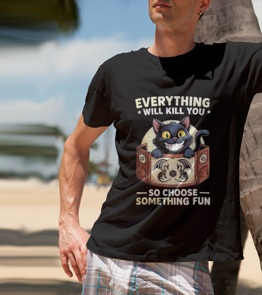 Cat Everything Will Kill You Dungeons And Dragons Fun Choices T-Shirt