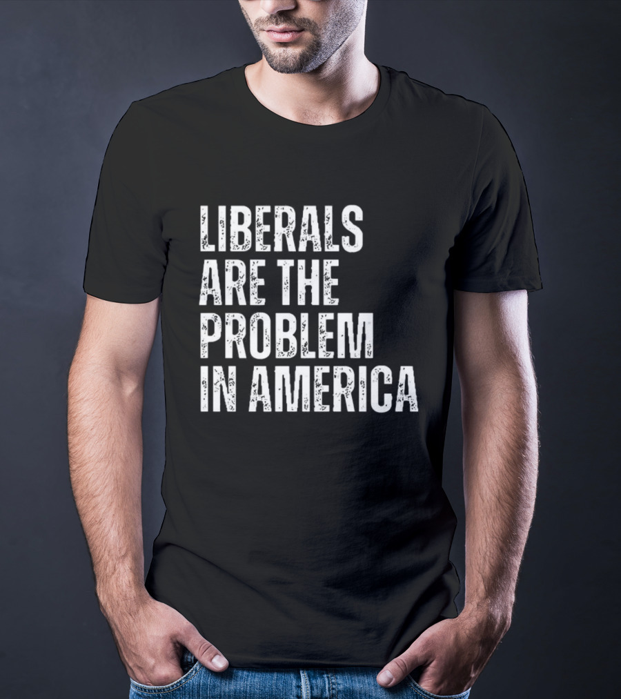 Liberals Are The Problem In America T-Shirt