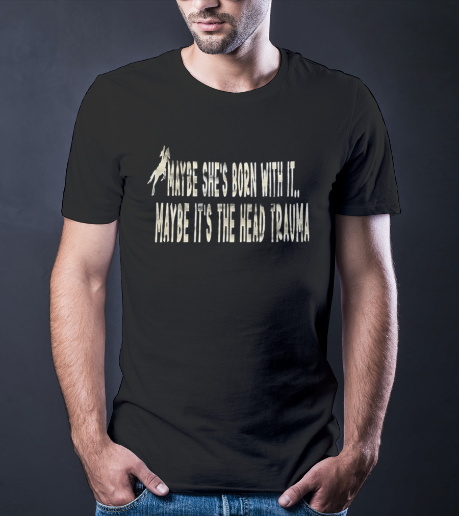 Maybe She’s Born With It Maybe It’s The Head Trauma Horse Rider T-Shirt