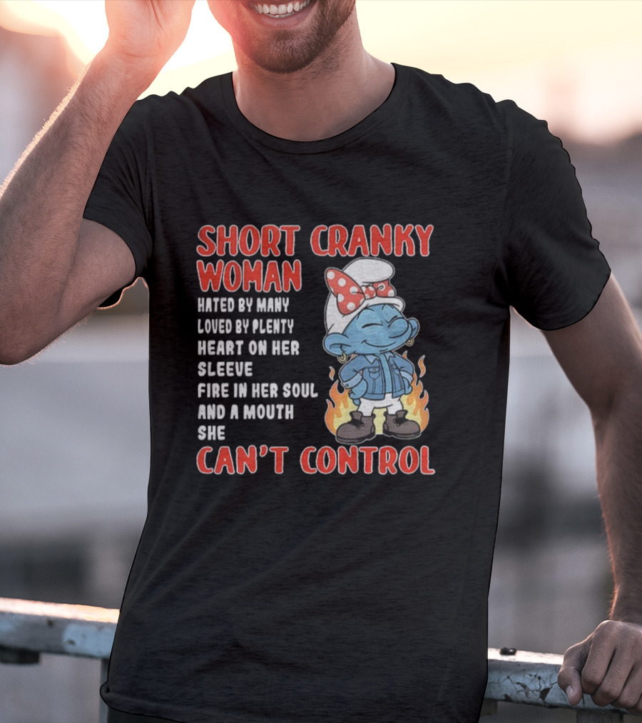Short Cranky Woman Hated By Many Loved By Plenty Heart On Her Sleeve Fire IN Her Soul Can't Control T-Shirt