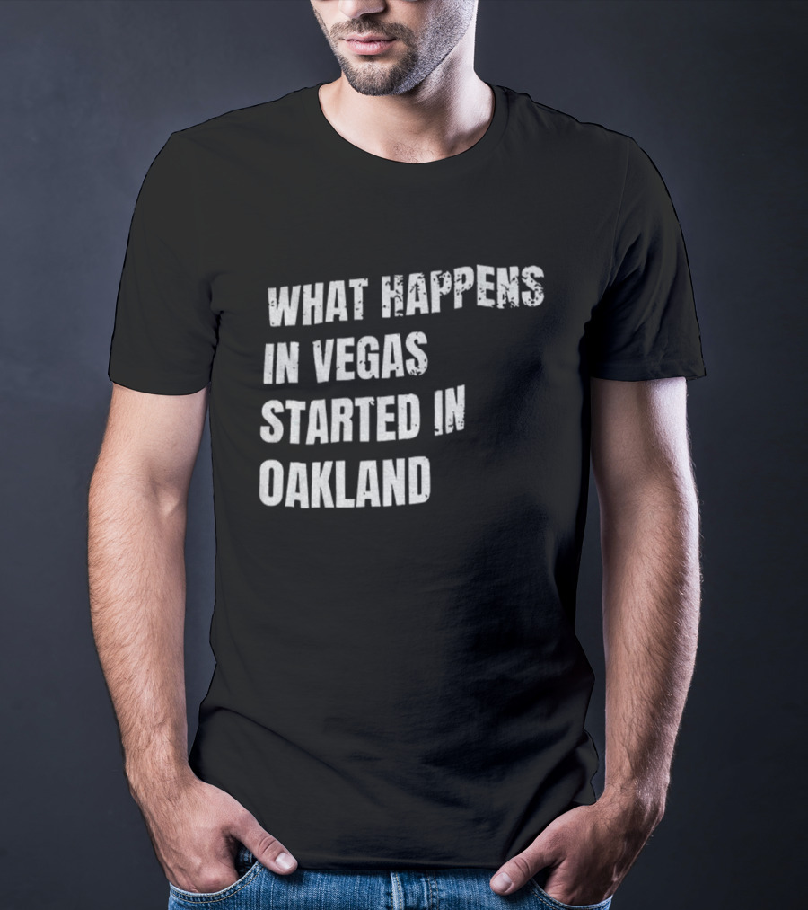 What Happens In Vegas Started In Oakland T-Shirt