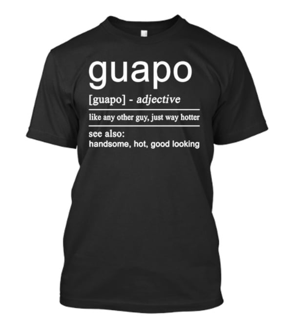 Guapo Adjective Like Any Other Guy Just Way Hotter Handsome Hot Good Looking T-Shirt