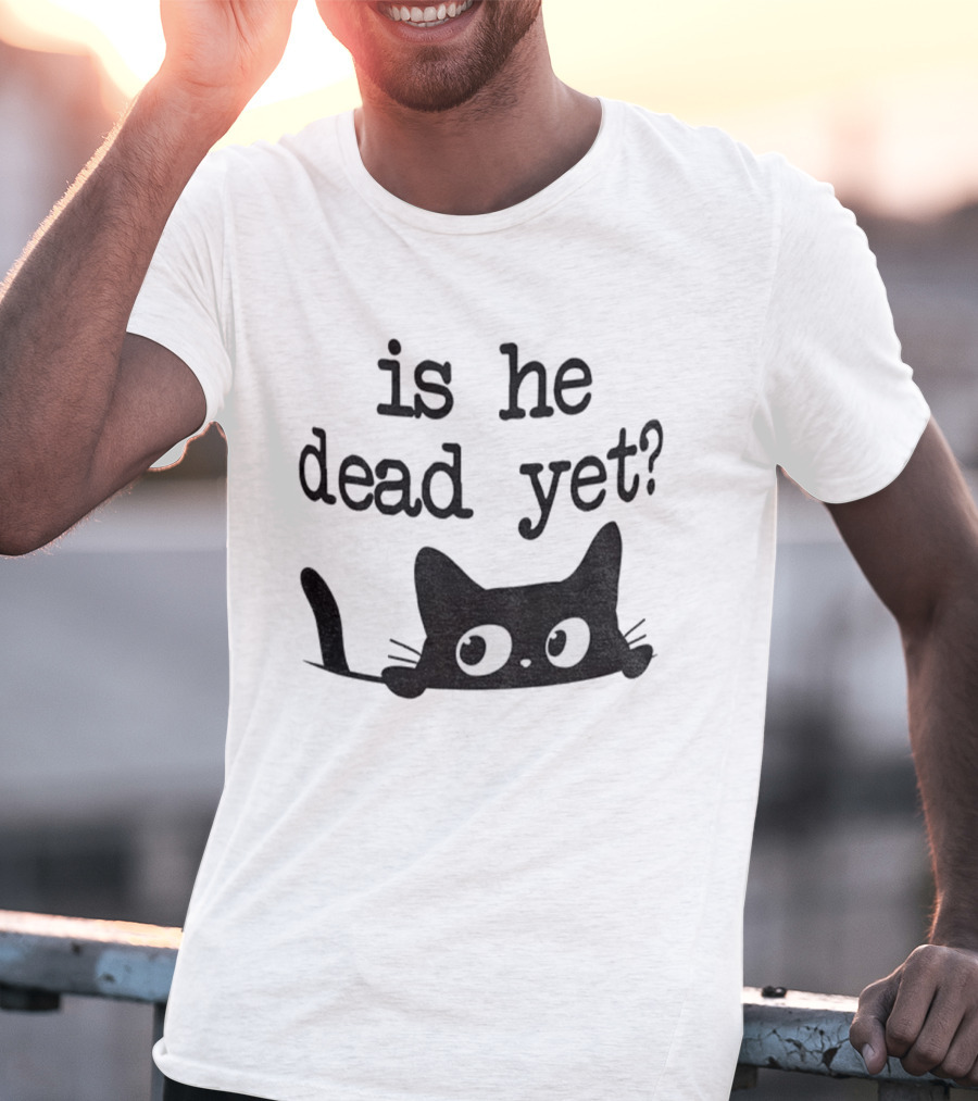 Is He Dead Yet Cute Cats Anti Maga Anti Fascism Donald Trump T-Shirt