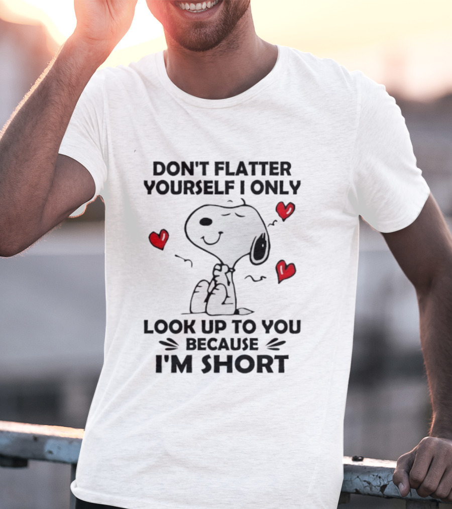 Snoopy Don't Flatter Yourself I Only Look Up To You Because I'm Short Cute Peanuts Comic Humor T-Shirt