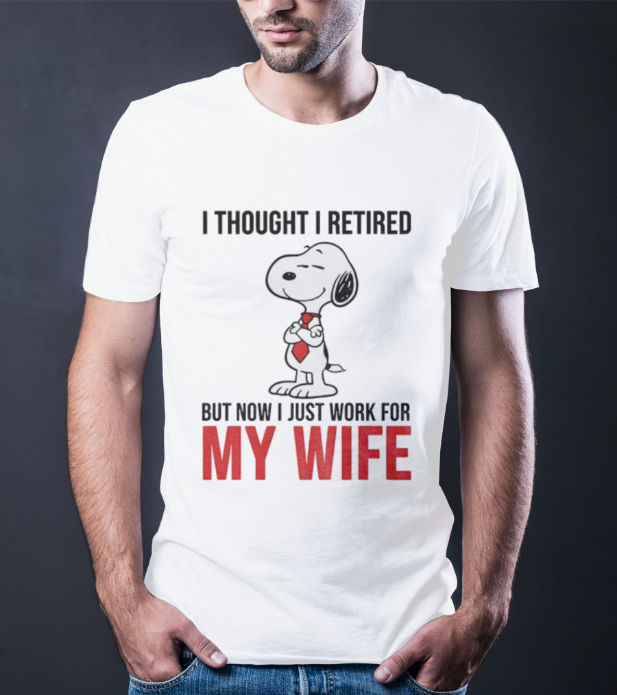 Snoopy I Thought I Retired But Now I Just Work For My Wife T-Shirt