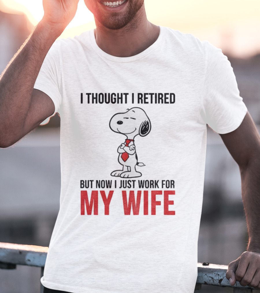 Snoopy I Thought I Retired But Now I Just Work For My Wife T-Shirt