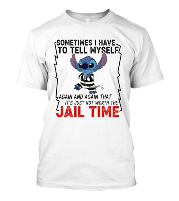 Stitch Sometimes I Have To Tell Myself Again And Again It's Just Not Worth The Jail Time T-Shirt