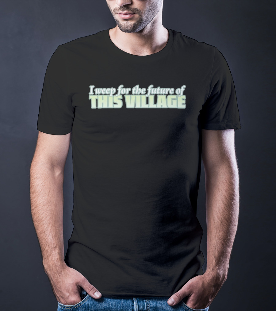 Alexnorimaki I Weep For The Future Of This Village Text T-Shirt