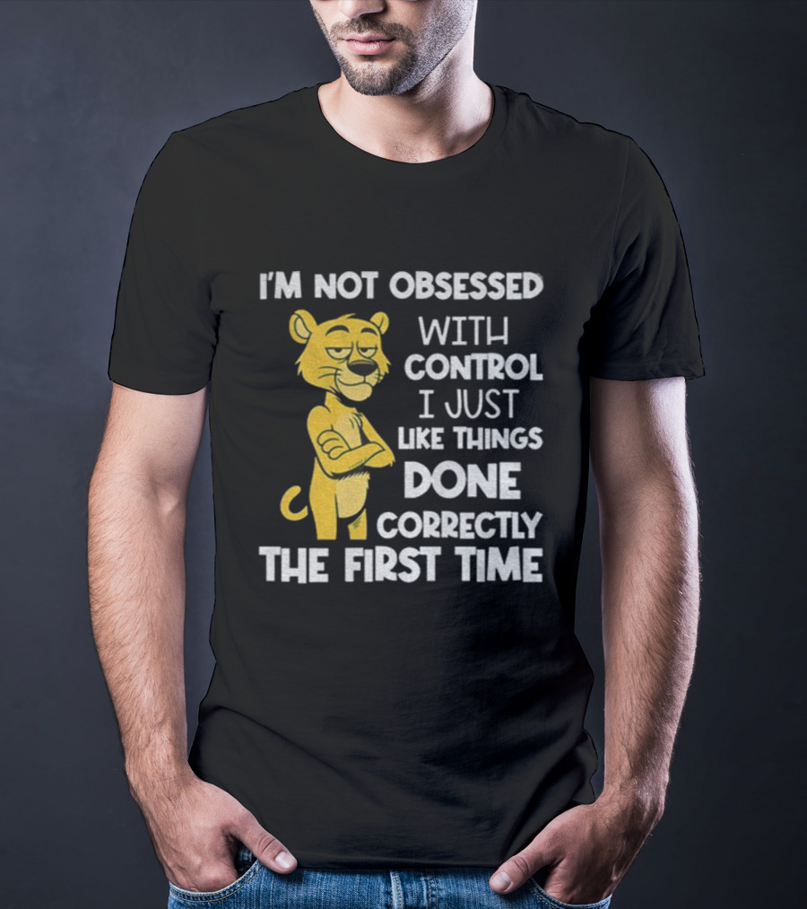 I'm Not Obsessed With Control Panther Done Correctly The First Time T-Shirt