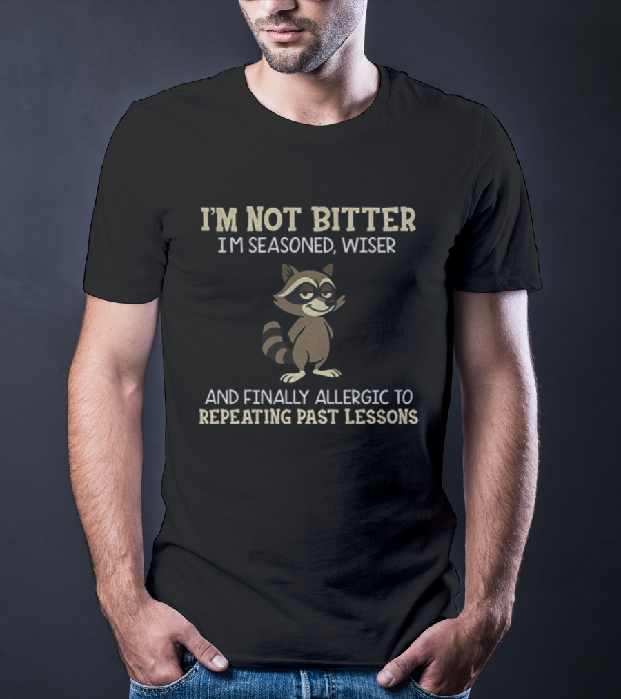 I'm Not Bitter I'm Seasoned Wiser Raccoon Finally Allergic To Repeating Past Lessons T-Shirt