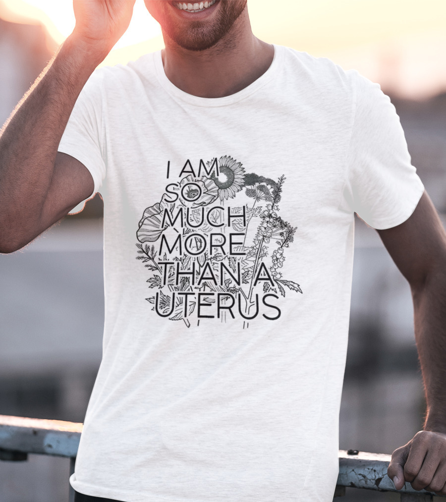 I Am So Much More Than A Uterus Floral Sketch Empowering Feminist Statement T-Shirt