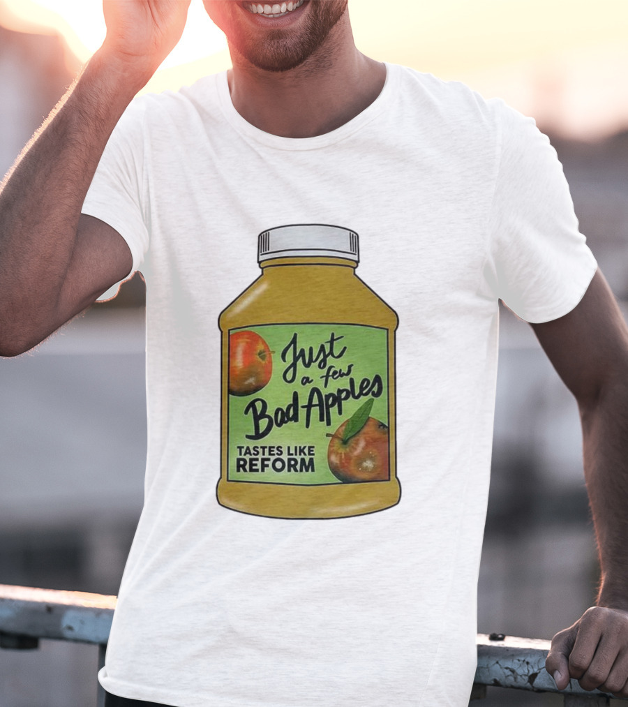 Just A Few Bad Apples Tastes Like Reform T-Shirt