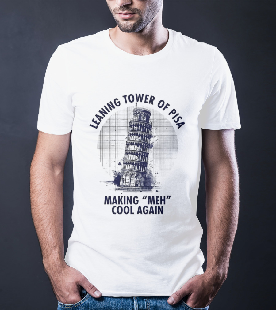 Leaning Tower Of Pisa Making "Meh" Cool Again T-Shirt