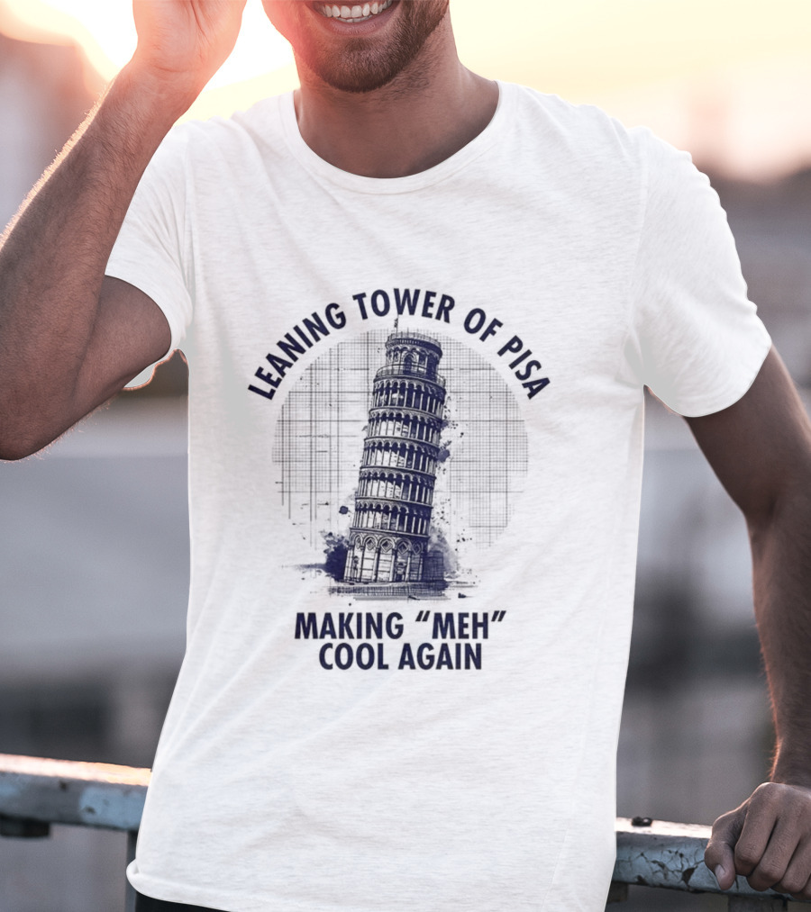 Leaning Tower Of Pisa Making "Meh" Cool Again T-Shirt