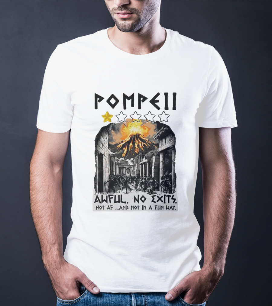 Pompeii 1 Star Awful No Exits Hot AF And Not In A Fun Way Vulcanic Eruption T-Shirt