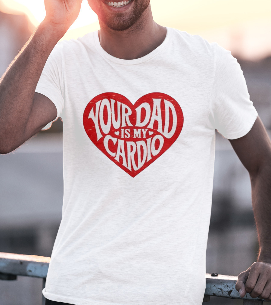 Your Dad Is My Cardio Heart Meme T-Shirt