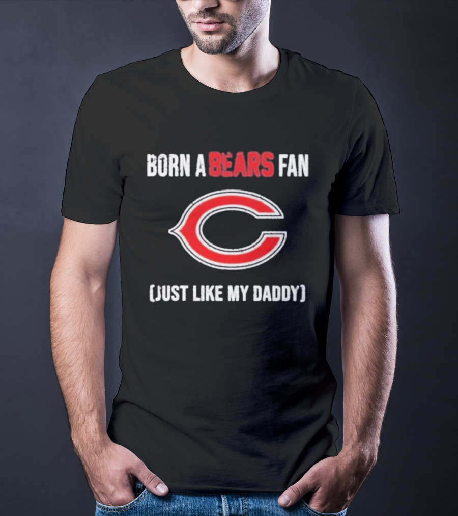 Born A Bears Fan Just Like My Daddy Chicago Logo T-Shirt
