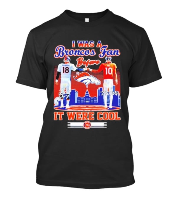 I Was A Broncos Fan Before It Were Cool Peyton Manning 18 Bo Nix 10 Denver Skyline Signatures T-Shirt