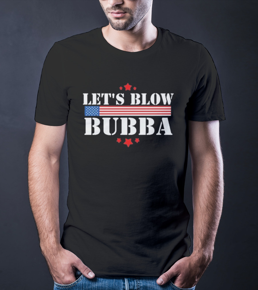 Let’s Blow Bubba American Flag Patriotic Stars And Stripes T-Shirt
