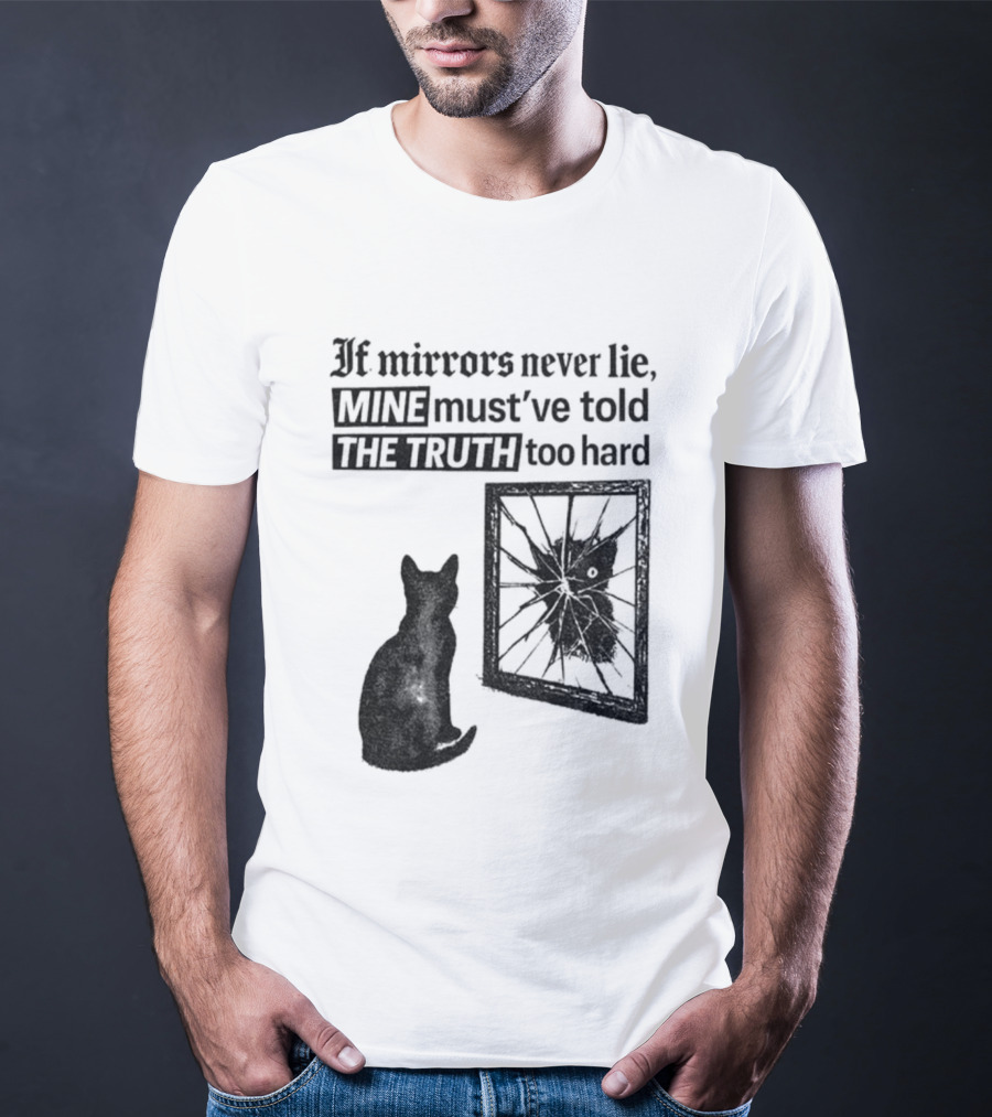 If Mirrors Never Lie Mine Must've Told The Truth Too Hard Black Cat Vintage T-Shirt
