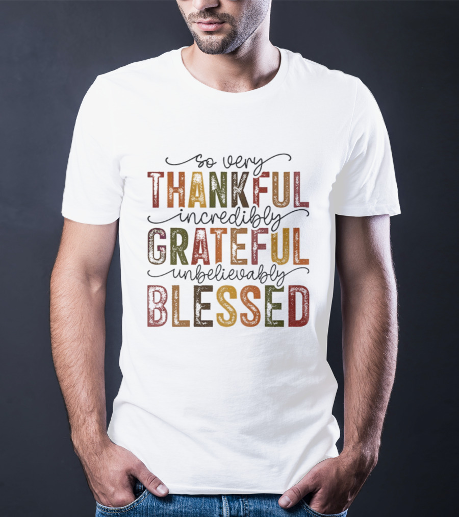 So Very Thankful Incredibly Grateful Unbelievably Blessed T-Shirt