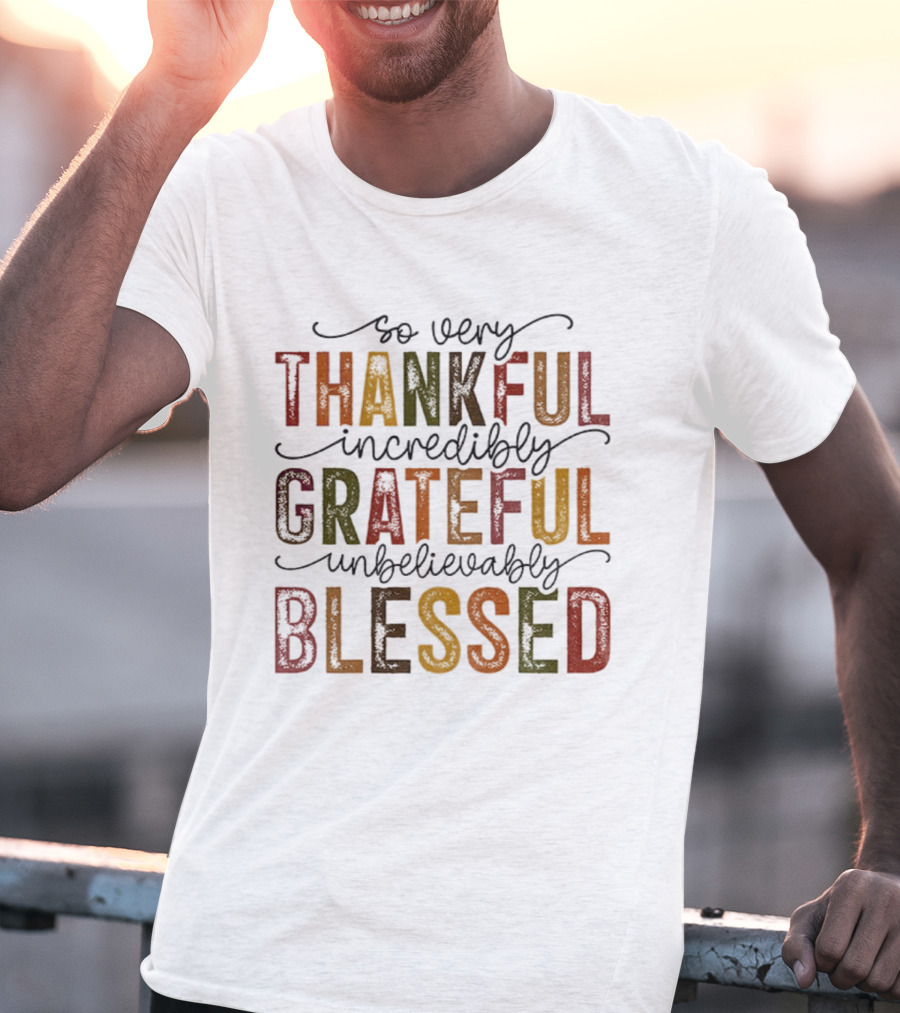 So Very Thankful Incredibly Grateful Unbelievably Blessed T-Shirt