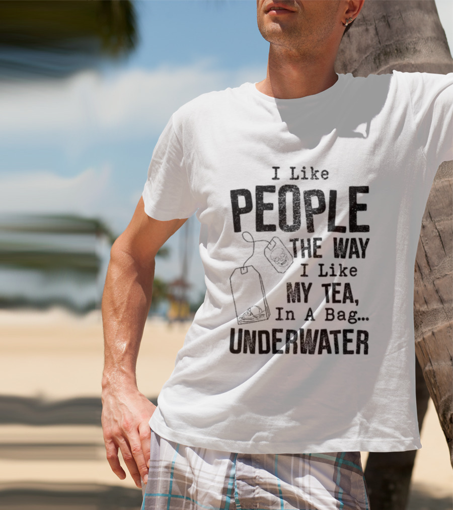 Skeleton I Like People The Way I Like My Tea In A Bag Underwater T-Shirt