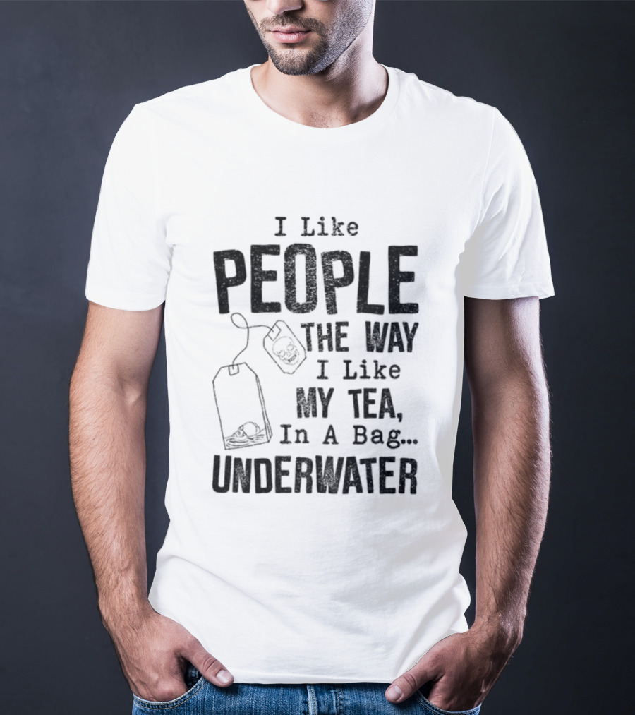Skeleton I Like People The Way I Like My Tea In A Bag Underwater T-Shirt