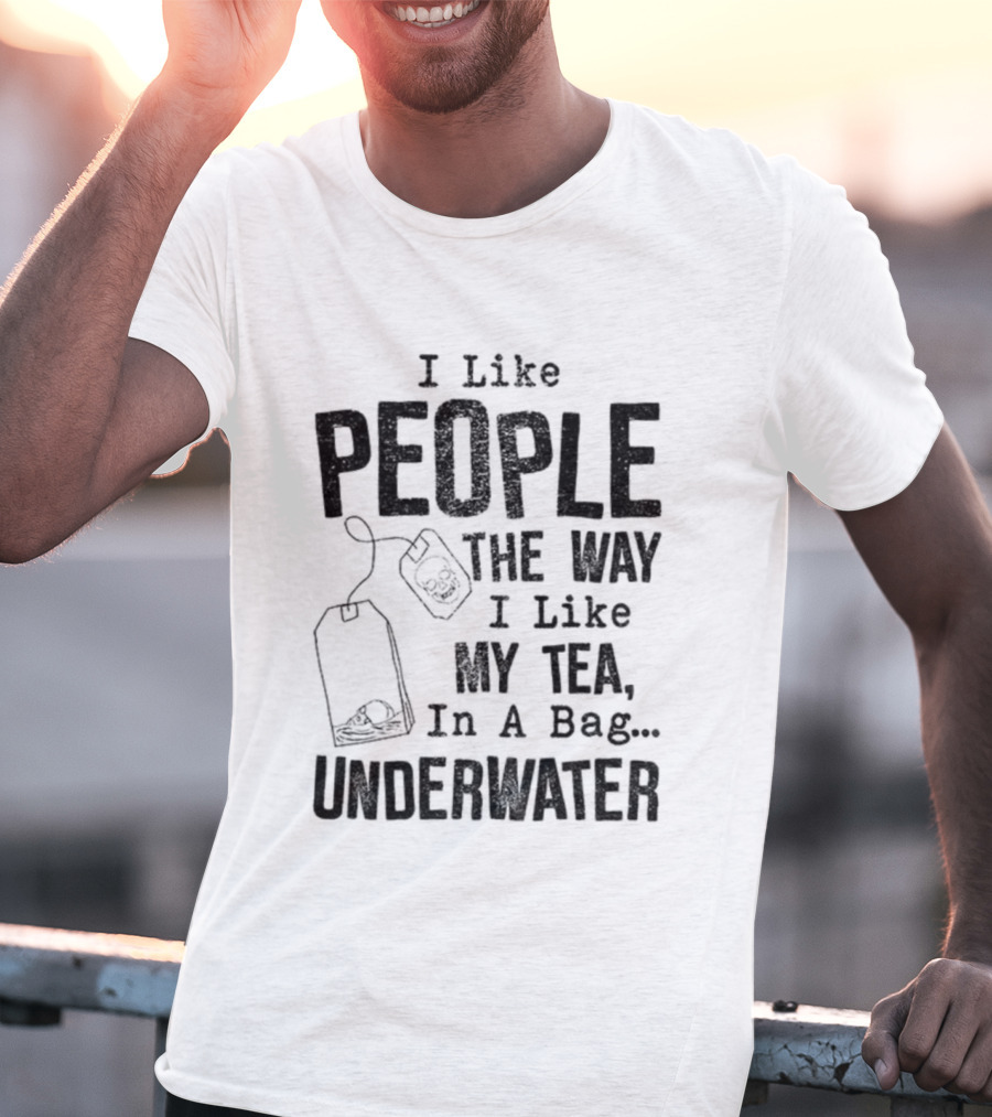 Skeleton I Like People The Way I Like My Tea In A Bag Underwater T-Shirt