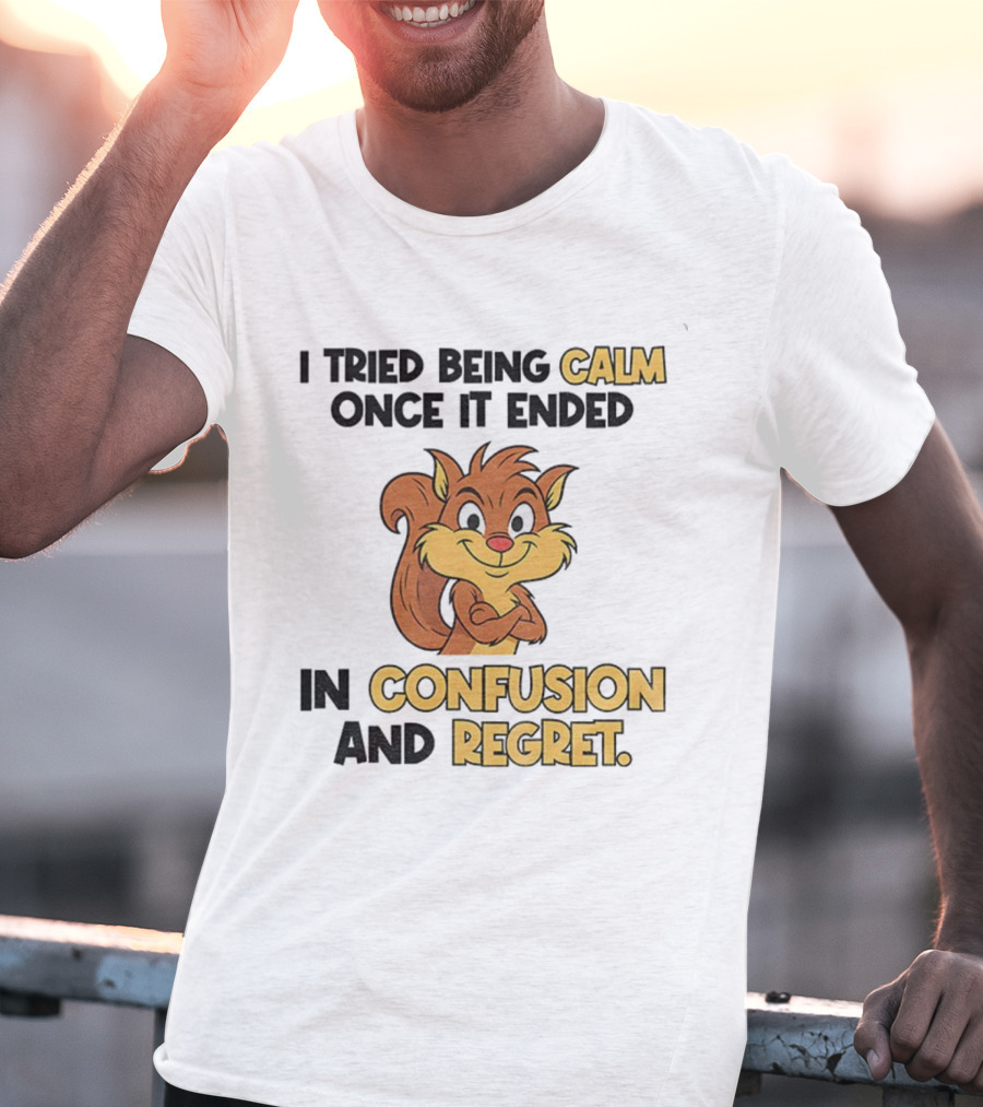 Squirrel Tried Being Calm Ended In Confusion And Regret T-Shirt