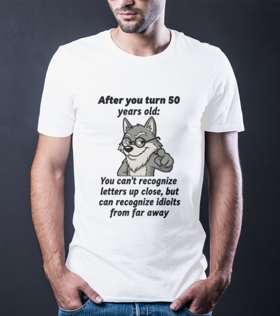 Wolf After You Turn 50 Years Old You Can’t Recognize Letters Up Close But Can Recognize Idiots From Far Away Wolf T-Shirt