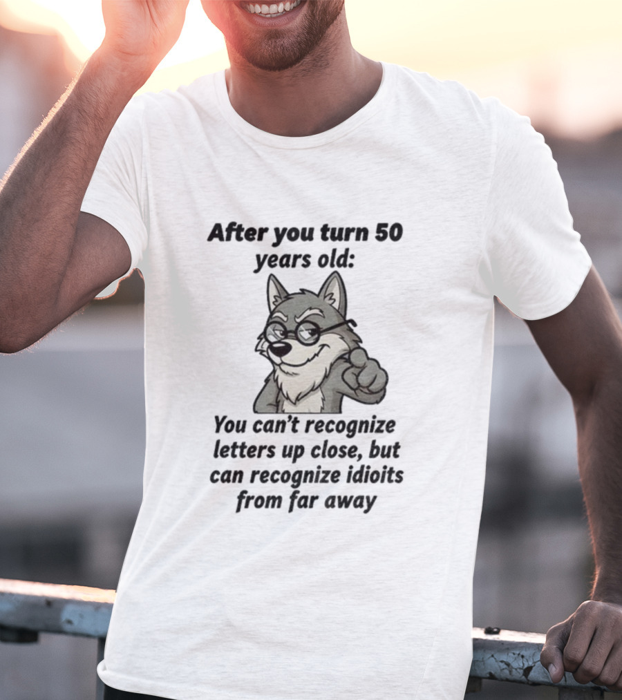 Wolf After You Turn 50 Years Old You Can’t Recognize Letters Up Close But Can Recognize Idiots From Far Away Wolf T-Shirt