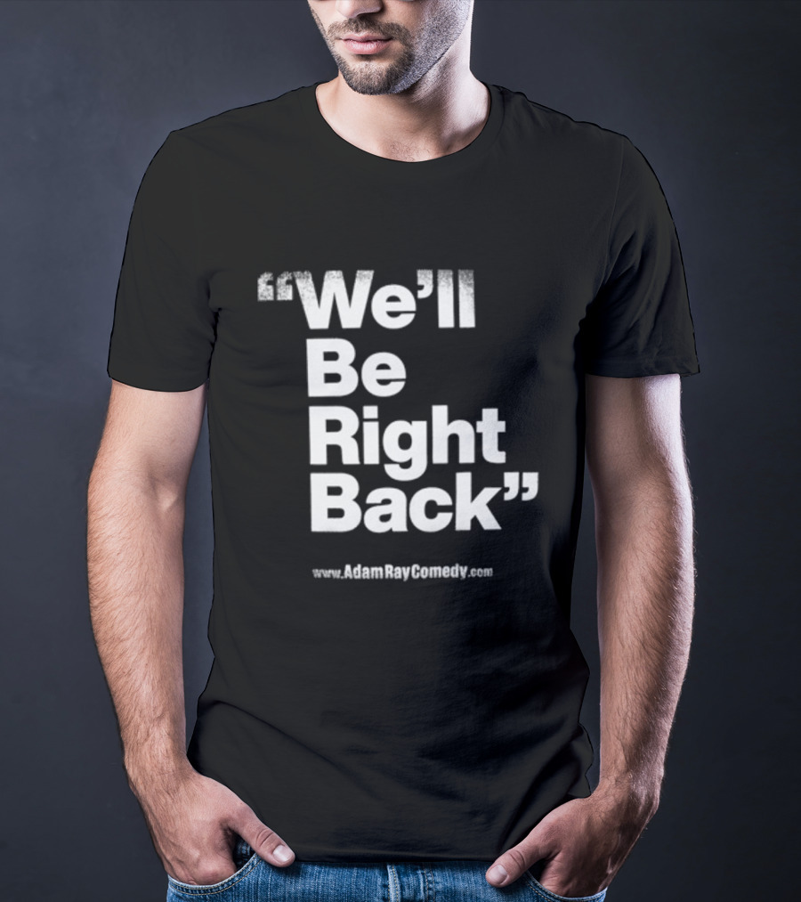 We’ll Be Right Back Adam Ray Comedy Smoke Break Cigarettes T-Shirt