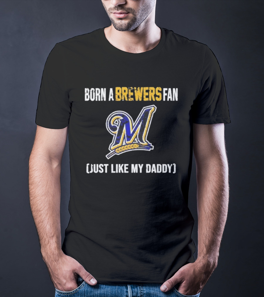Milwaukee Brewers Fan Born Like My Daddy T-Shirt