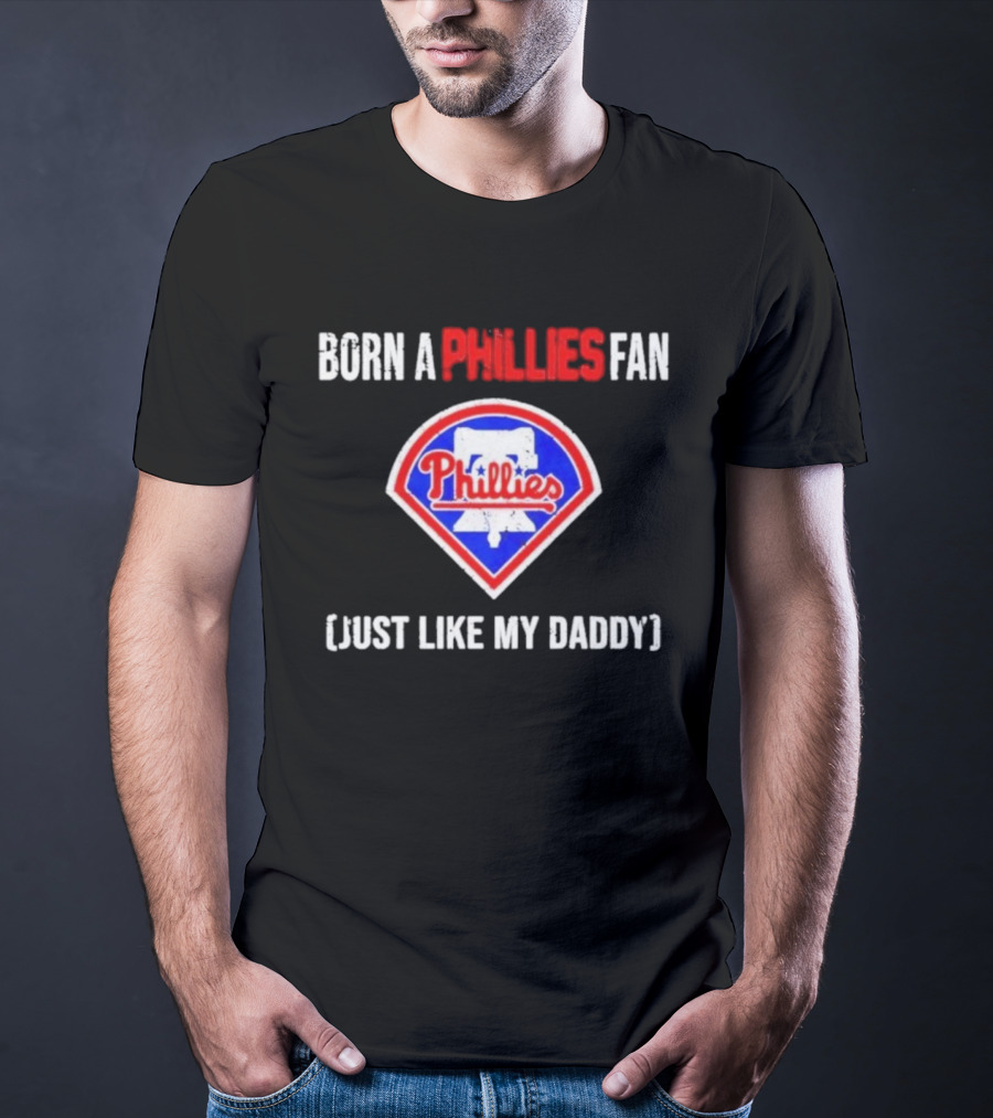 Born A Philadelphia Phillies Fan Just Like My Daddy Phillies Emblem T-Shirt